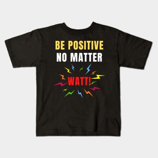 Be Positive No Matter Watt Funny Electricity Science Pun Kids T-Shirt